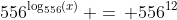 556^{\log_{556}(x)}\, =\, 556^{12}