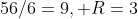 56/6=9, R=3