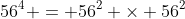 56^4 = 56^2 \times 56^2