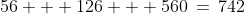 56 + 126 + 560\,=\,742
