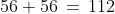 56+56\,=\,112