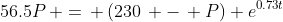 56.5P\, =\, \left(230\, -\, P\right) e^{0.73t}