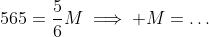 565=\frac{5}{6}M\implies M=\dots