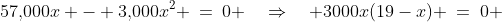 57,\!000x - 3,\!000x^2 \:=\:0 \quad\Rightarrow\quad 3000x(19-x) \:=\:0 
