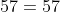 57=57