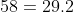 58=29.2