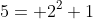 5= 2^{2}+1