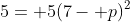 5= 5(7- p)^2