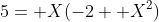 5= X(-2+ X^2)