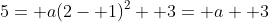 5= a(2- 1)^2+ 3= a+ 3