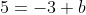 5=-3+b