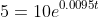 5=10e^{0.0095t}