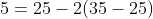 5=25-2(35-25)