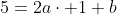 5=2a\cdot 1+b