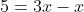 5=3x-x