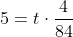 5=t\cdot{\frac{4}{84}}