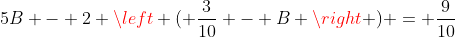 5B - 2 \left ( \frac{3}{10} - B \right ) = \frac{9}{10}
