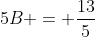 5B = \frac{13}{5}