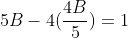 5B-4(\frac{4B}{5})=1