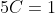 5C=1