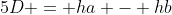 5D = ha - hb