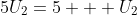 5U_{2}=5 + U_{2}