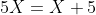 5X=X+5