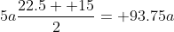 5a\frac{22.5+ 15}{2}= 93.75a