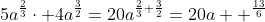 5a^{\frac{2}{3}}\cdot 4a^{\frac{3}{2}}=20a^{\frac{2}{3}+\frac{3}{2}}=20a  ^{\frac{13}{6}}