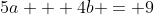 5a + 4b = 9