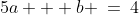 5a + b \:=\:4\;\;\;[5]