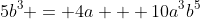 5b^3 = 4a + 10a^3b^5