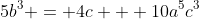 5b^3 = 4c + 10a^5c^3