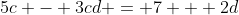 5c - 3cd = 7 + 2d