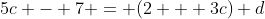 5c - 7 = (2 + 3c) d