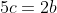 5c=2b