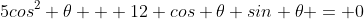 5cos^2 \theta + 12 cos \theta sin \theta = 0