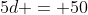 5d = 50