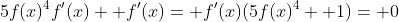 5f(x)^4f'(x)+ f'(x)= f'(x)(5f(x)^4+ 1)= 0