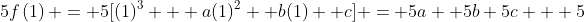 5f\left(1\right) = 5[(1)^3 + a(1)^2 +b(1) +c] = 5a +5b+5c + 5