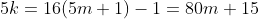 5k=16(5m+1)-1=80m+15