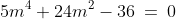 5m^4+24m^2-36\:=\:0