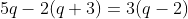 5q-2(q+3)=3(q-2)