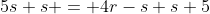 5s+s = 4r-s+s+5