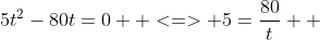 5t^2-80t=0  <=> 5=\frac{80}{t}  