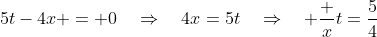 5t-4x = 0\quad\Rightarrow\quad4x=5t\quad\Rightarrow\quad \frac xt=\frac54