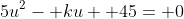 5u^2- ku+ 45= 0
