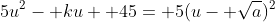 5u^2- ku+ 45= 5(u- \sqrt{a})^2