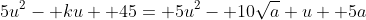 5u^2- ku+ 45= 5u^2- 10\sqrt{a} u+ 5a