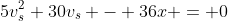 5v_s^2+30v_s - 36x = 0